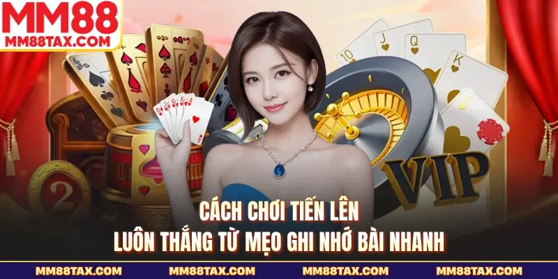 Hướng Dẫn Cách Chơi Tiến Lên - Lật Đổ Mọi Cao Thủ Sòng Bạc 4 Cách chơi tiến lên từ mẹo ghi nhớ bài nhanh