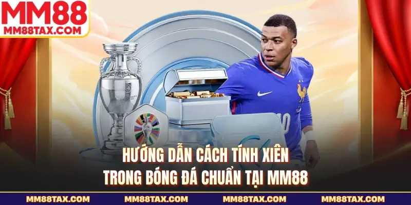 Hướng Dẫn Cách Tính Xiên Trong Bóng Đá Chuẩn Tại MM88 1 Cách tính xiên trong bóng đá