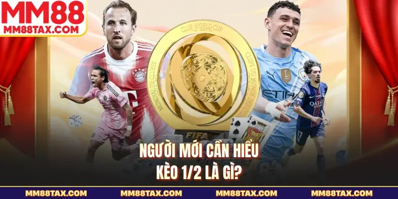 Kèo 1/2 Là Gì - Cách Đọc Tỷ Lệ Thật Chuẩn Tại MM88 2 Người mới cần hiểu kèo 1/2 là gì?