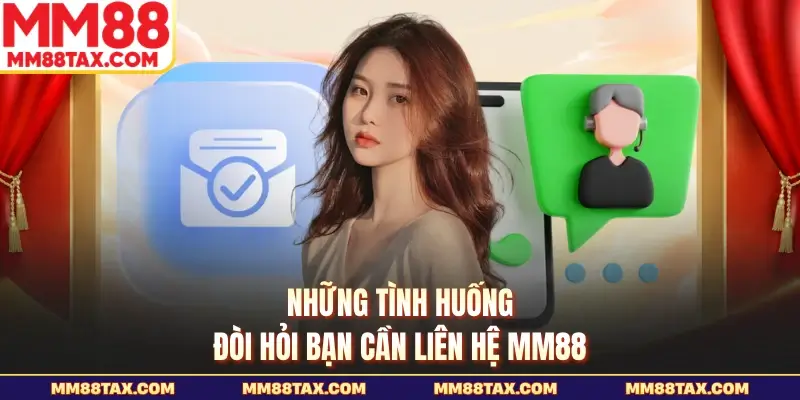 Liên Hệ MM88 - Những Kênh Hỗ Trợ Trực Tuyến Nhanh Nhất 1 Những tình huống đòi hỏi bạn cần liên hệ MM88