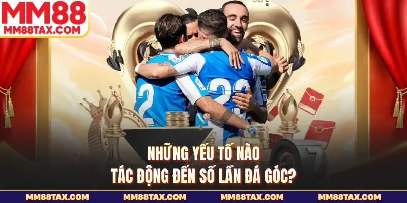 Kèo Phạt Góc Là Gì - Bắt Nhịp Trận Cầu Nóng Tại MM88 5 Những yếu tố nào tác động đến số lần đá góc?